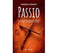Passio. Dramma d’Amore del Padre, del Figlio per l’uomo e la donna di ogni tempo