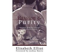 Passion and Purity: Learning to Bring Your Love Life Under Christ's Control