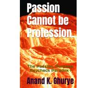 Passion Cannot be Profession.: The Passion, Purpose, Paycheck Paradox !