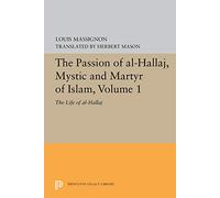 Passion of Al-Hallaj: Mystic and Martyr of Islam: The Life of Al-Hallaj