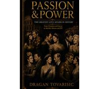 Passion & Power: The Greatest Love Affairs in History: From Cleopatra and Caesar to Marilyn Monroe and JFK