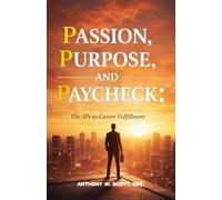 Passion. Purpose. Paycheck: The 3Ps to Career Fulfillment
