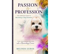 Passion to Profession: The Complete Guide to Becoming a Dog Groomer