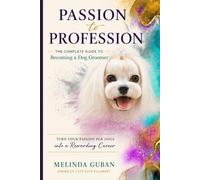 Passion to Profession: The Complete Guide to Becoming a Dog Groomer