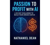Passion to Profit with AI: A 30-Day Challenge to Build Your Dream Hustle