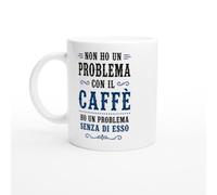 PassionCadeau Tazza Caffè Non Ho Un Problema Con Il Caffè Ma Senza | idea regalo originale
