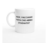 PassionCadeau Tazza Prof, facciamo finta che abbia studiato? - Tazza insegnante - Mug scuola - Regalo divertente