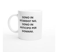 PassionCadeau Tazza Sono in ritardo? No, sono in anticipo per domani - Tazza tempo relativo - Regalo comico
