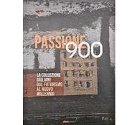 Passione '900. La collezione Giuliani. Dal futurismo al nuovo millennio. Ediz. a colori
