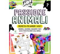 PASSIONE ANIMALI - Enigmistica per Bambini e Adulti: Indovinelli, Cruciverba, Anagrammi e molte altre Attività per Amanti degli Animali