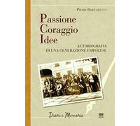 Passione coraggio idee. Autobiografia di una generazione empolese