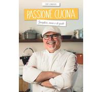 Passione cucina. Semplice, sana e di gusto - Lombardo Erny