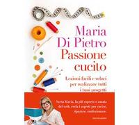 Passione cucito. Lezioni facili e veloci per realizzare tutti i tuoi progetti