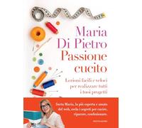 PASSIONE CUCITO. LEZIONI FACILI E VELOCI PER REALIZZARE TUTTI I TUOI PROGETTI -