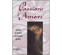 Passione d'amore. Appunti di incontri e di brucianti desideri. Ediz. illustrata