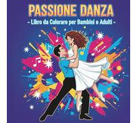 Passione Danza - Libro da Colorare per Bambini e Adulti: 30 Illustrazioni Line Art di Ballerine e Danzatori da Tutto il Mondo - Ballo Classico, Moderno e Latino