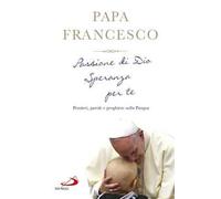 Passione di Dio. Speranza per te. Pensieri, parole e preghiere sulla Pasqua