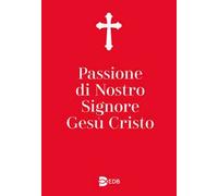 Passione di nostro Signore Gesù Cristo. Ediz. ampliata