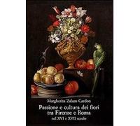 Passione e cultura dei fiori tra Firenze e Roma nel XVI e XVII secolo