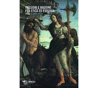 Passione e ragione tra etica ed estetica