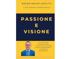Passione e visione IL MIO CAMMINO IMPRENDITORIALE