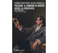 Passione, il cammino di Goethe verso la creatività. Una psicobiografia