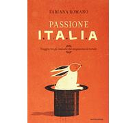 Passione Italia. Viaggio tra gli italiani che stupiscono il mondo