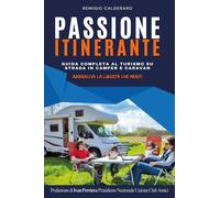 Passione itinerante. Guida completa al turismo su strada in camper e carav...