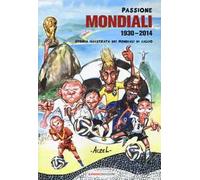 Passione mondiali 1930-2014. Storia illustrata dei mondiali di calcio