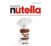 Passione Nutella. Grandi chef e rinomati pasticcieri coinvolti in un'insolita avventura sulle due sponde dell'oceano