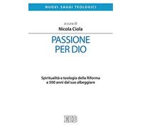 Passione per Dio. Spiritualità e teologia della Riforma a 500 anni dal suo albeggiare