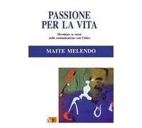 Passione per la vita. Diventare se stessi nella comunicazione con l'altro