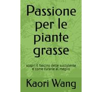 Passione per le piante grasse: scopri il fascino delle succulente e come curarle al meglio