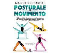 Posturale e movimento. 160 esercizi di ginnastica correttiva dinamica per educare il corpo a un'attività motoria più armonica, agile ed efficiente