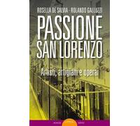 Passione San Lorenzo. Artisti a Roma. Pittori, scultori, architetti, creativi