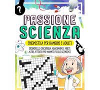 PASSIONE SCIENZA - Enigmistica per Bambini e Adulti: Indovinelli, Cruciverba, Anagrammi e molte altre Attività per Piccoli Scienziati