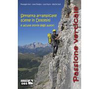 Passione verticale. Settanta arrampicate scelte in Dolomiti e alcune stori...