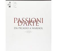 Passioni d'arte. Da Picasso a Warhol. Capolavori del collezionismo in Ticino. Ediz. illustrata