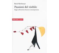 Passioni del visibile. Saggi sull'estetica francese contemporanea - Kirchm...