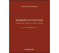 Passioni di una vita. Sindacato partito istituzioni. Dialogo con Roberto Ricci