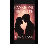 PASSIONI PROIBITE: “Romanzo Erotico Italiano - Thriller Erotico Psicologico di Passione, Tradimento, Desiderio Proibito, Intrighi, Ossessioni e Amore Tossico con Colpi di Scena e Triangoli Amorosi”