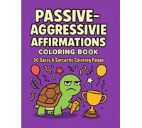 Passive-Aggressive Affirmations Coloring Book for Kids & Tweens - 50 Snarky & Sassy Phrases to Color with Cheeky Fun: A Bold, Playful Coloring Adventure Featuring Lighthearted Sarcasm