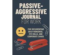 Passive-Aggressive Journal for Wotk: For Documenting work stress | office humor | corporate meltdown survival | Per my last emai | 6x9 inches 112 pages