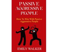 PASSIVE-AGGRESSIVE PEOPLE: How To Win With Passive-Aggressive People