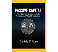 Passive Capital: The Scientific Approach to Professional Wealth Building