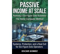 Passive Income at Scale Running a Six-Figure Solo Business: The Home Computer Method