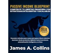Passive Income Blueprint: Construya la libertad financiera con estrategias inteligentes y escalables