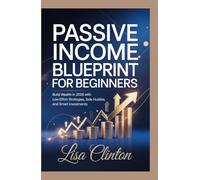 Passive Income Blueprint for Beginners: Build Wealth in 2026 with Low-Effort Strategies, Side Hustles, and Smart Investments