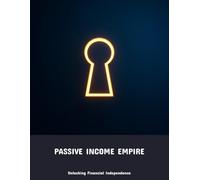 Passive Income Empire: Unlocking Financial Independence