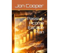 Passive Income Escape Plan: The Step-by-Step Guide to Replacing Your Paycheck and Leaving the 9-to-5